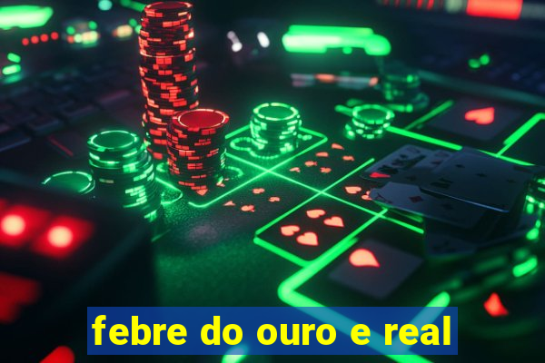 febre do ouro e real